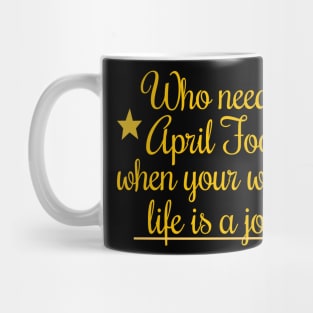 Who needs april fools when your whole life is a joke Mug